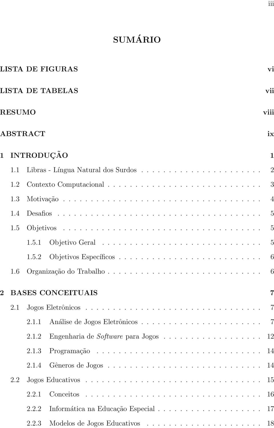 ......................... 6 1.6 Organização do Trabalho............................ 6 2 BASES CONCEITUAIS 7 2.1 Jogos Eletrônicos................................ 7 2.1.1 Análise de Jogos Eletrônicos.