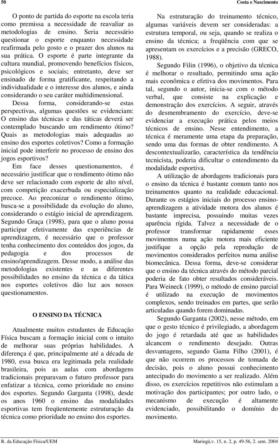 O esporte é parte integrante da cultura mundial, promovendo benefícios físicos, psicológicos e sociais; entretanto, deve ser ensinado de forma gratificante, respeitando a individualidade e o