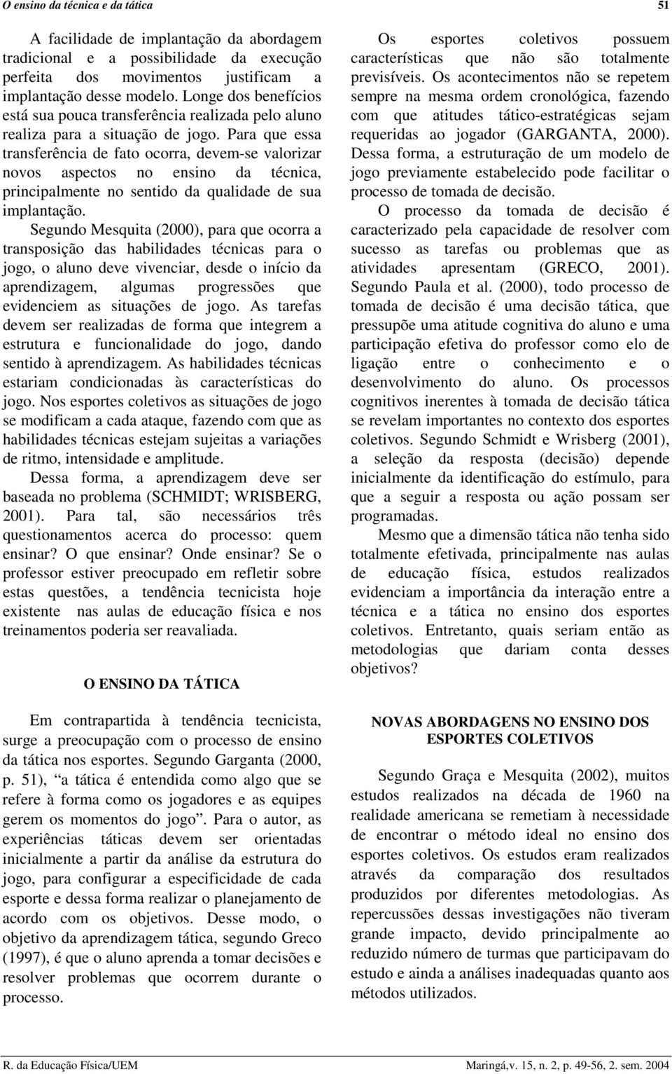 Para que essa transferência de fato ocorra, devem-se valorizar novos aspectos no ensino da técnica, principalmente no sentido da qualidade de sua implantação.