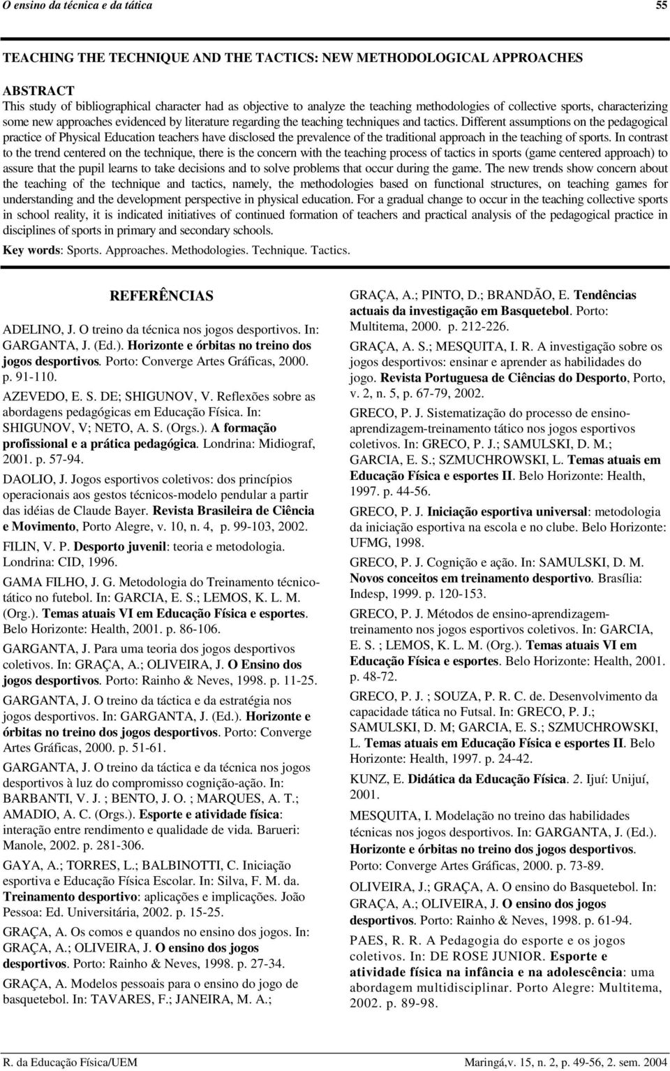 Different assumptions on the pedagogical practice of Physical Education teachers have disclosed the prevalence of the traditional approach in the teaching of sports.