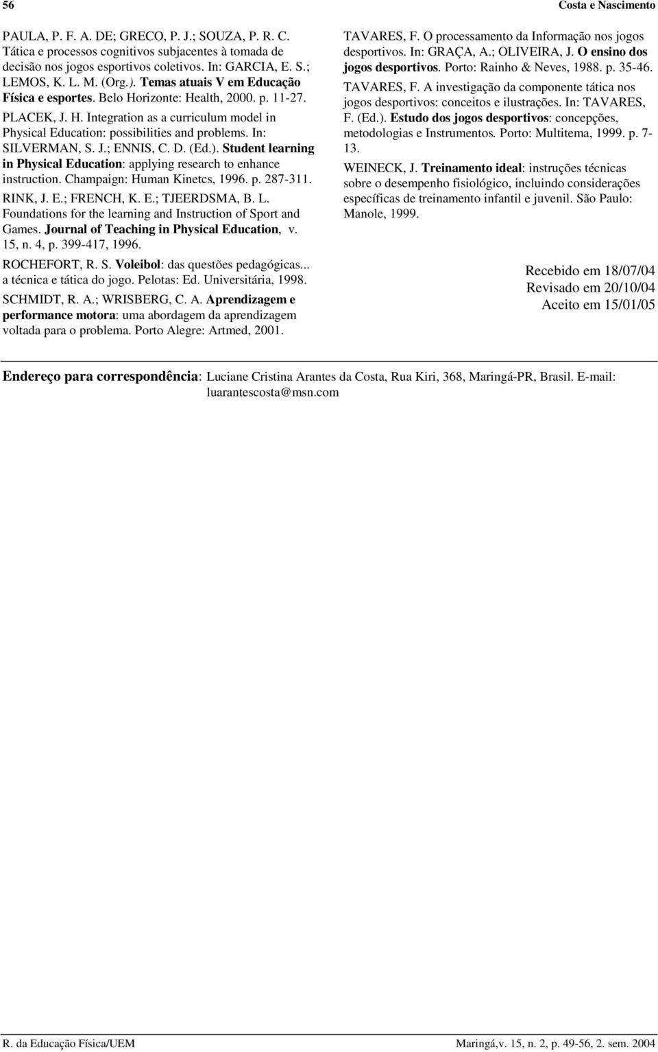 In: SILVERMAN, S. J.; ENNIS, C. D. (Ed.). Student learning in Physical Education: applying research to enhance instruction. Champaign: Human Kinetcs, 1996. p. 287-311. RINK, J. E.; FRENCH, K. E.; TJEERDSMA, B.