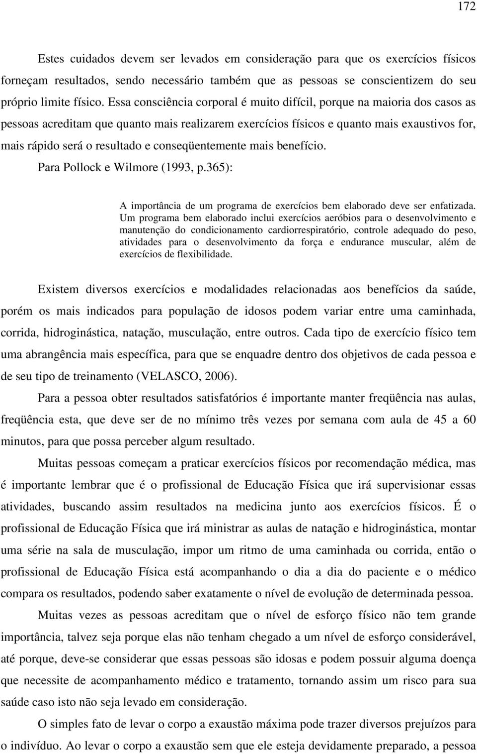 conseqüentemente mais benefício. Para Pollock e Wilmore (1993, p.365): A importância de um programa de exercícios bem elaborado deve ser enfatizada.