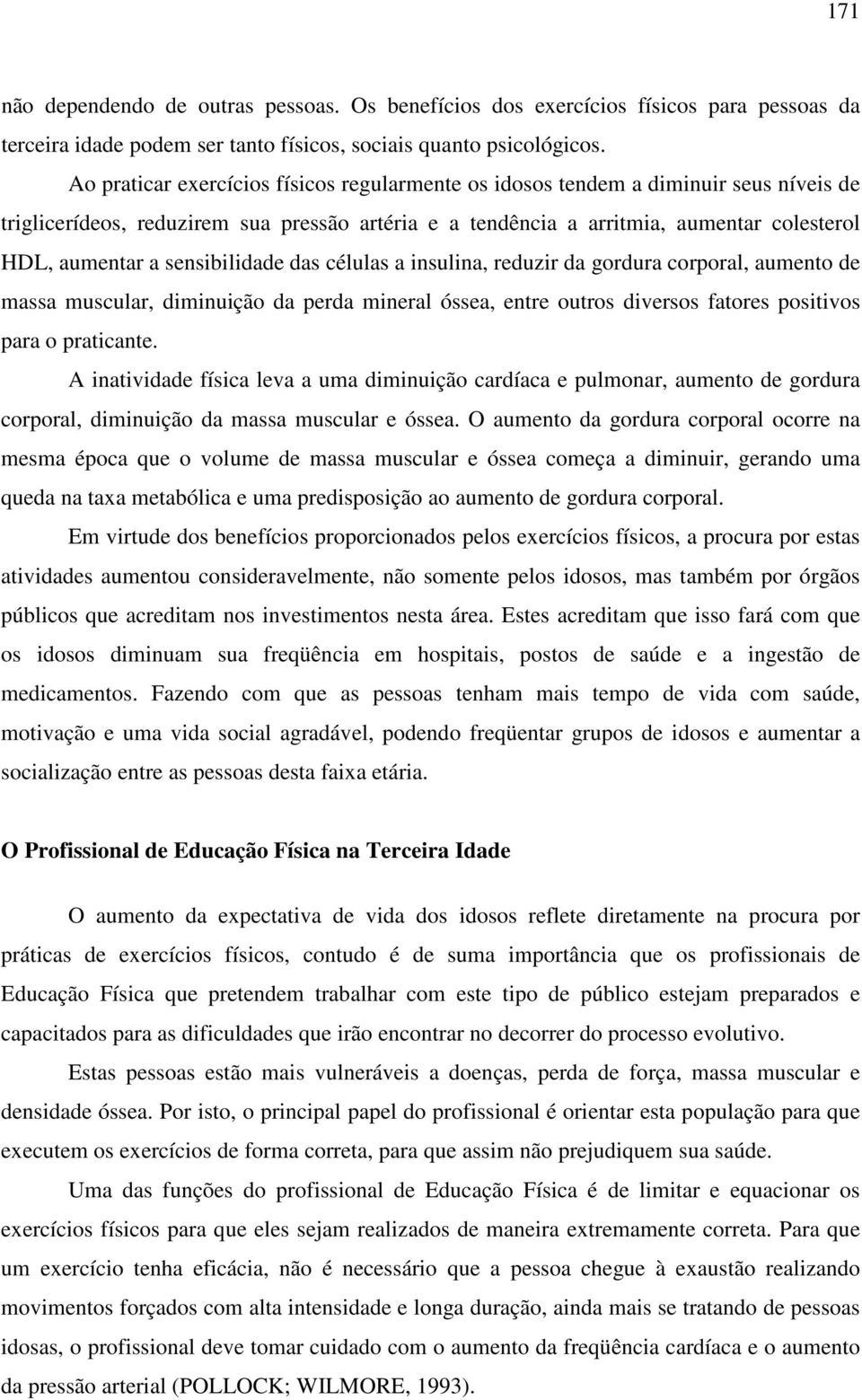 sensibilidade das células a insulina, reduzir da gordura corporal, aumento de massa muscular, diminuição da perda mineral óssea, entre outros diversos fatores positivos para o praticante.