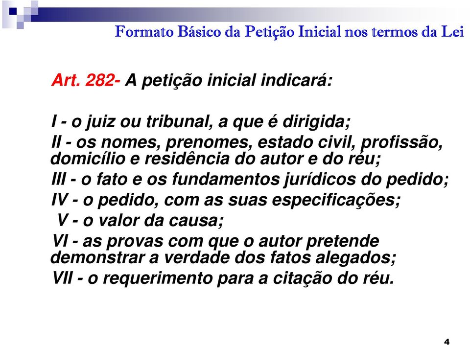 profissão, domicílio e residência do autor e do réu; III - o fato e os fundamentos jurídicos do pedido; IV - o