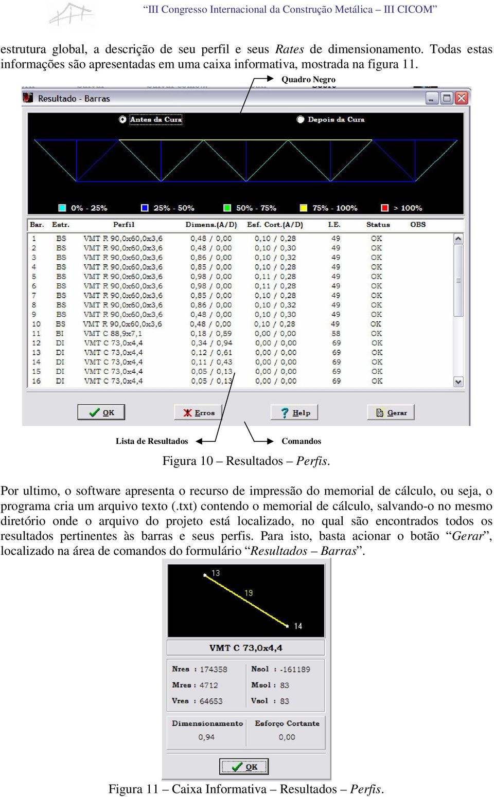 Por ultimo, o software apresenta o recurso de impressão do memorial de cálculo, ou seja, o programa cria um arquivo texto (.