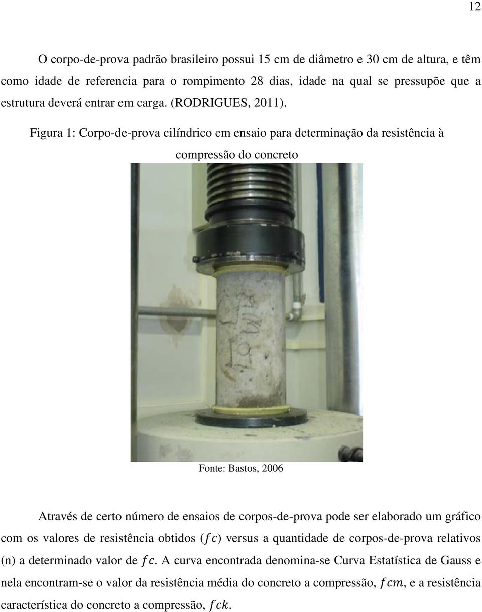 Figura 1: Corpo-de-prova cilíndrico em ensaio para determinação da resistência à compressão do concreto Fonte: Bastos, 2006 Através de certo número de ensaios de corpos-de-prova pode