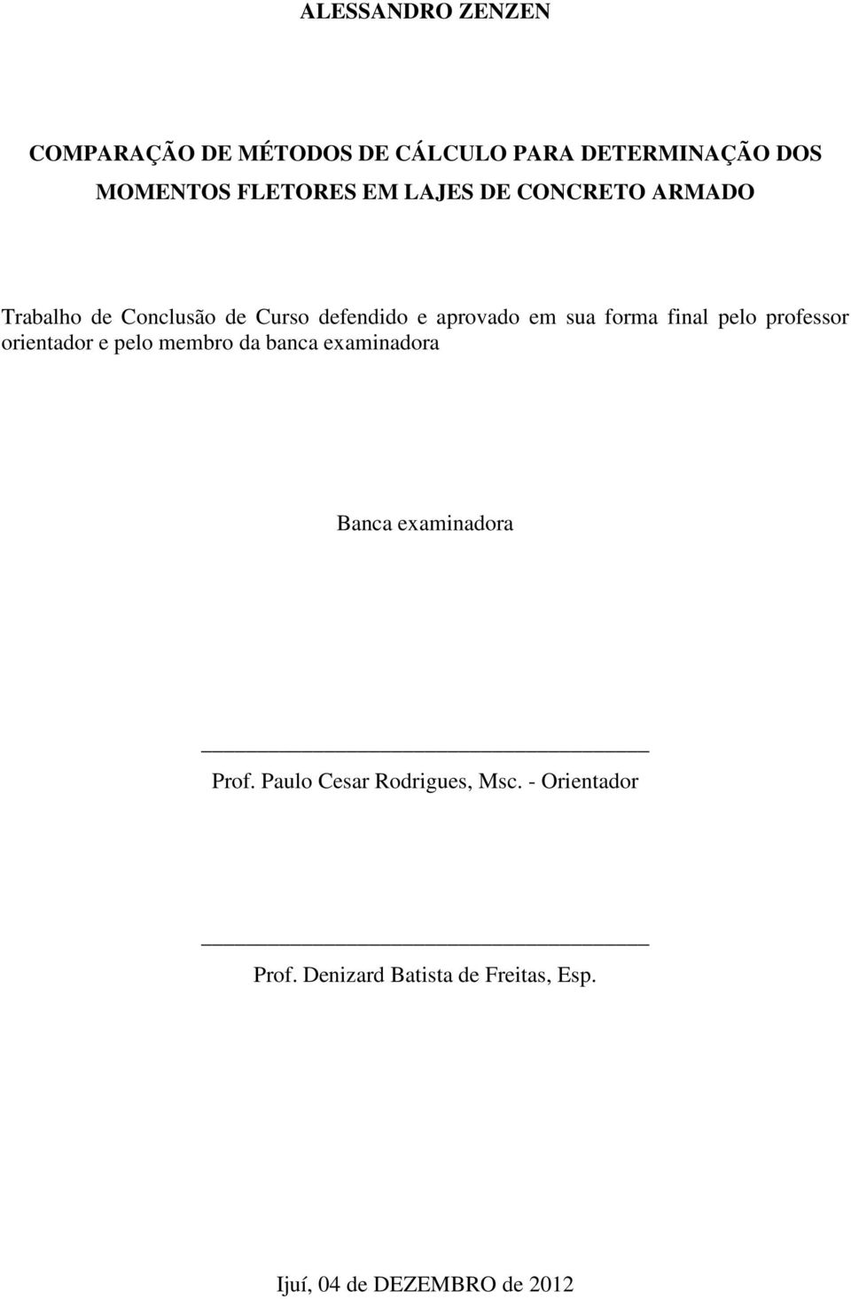 pelo professor orientador e pelo membro da banca eaminadora Banca eaminadora Prof.