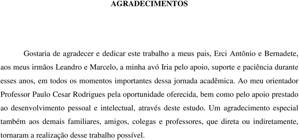 Ao meu orientador Professor Paulo Cesar Rodrigues pela oportunidade oferecida, bem como pelo apoio prestado ao desenvolvimento pessoal e intelectual,