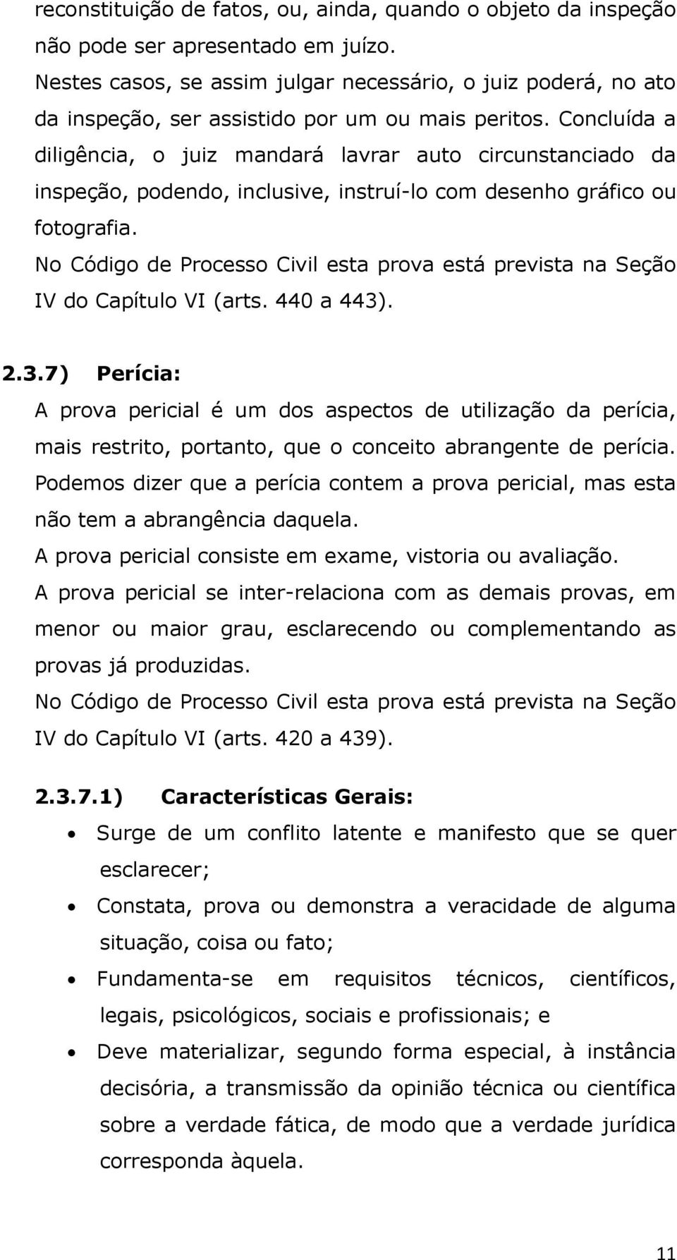 Concluída a diligência, o juiz mandará lavrar auto circunstanciado da inspeção, podendo, inclusive, instruí-lo com desenho gráfico ou fotografia.