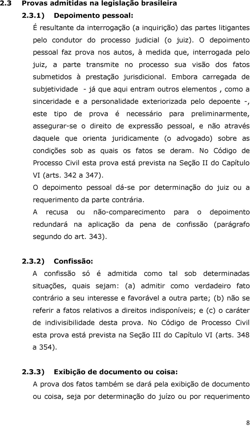 Embora carregada de subjetividade - já que aqui entram outros elementos, como a sinceridade e a personalidade exteriorizada pelo depoente -, este tipo de prova é necessário para preliminarmente,