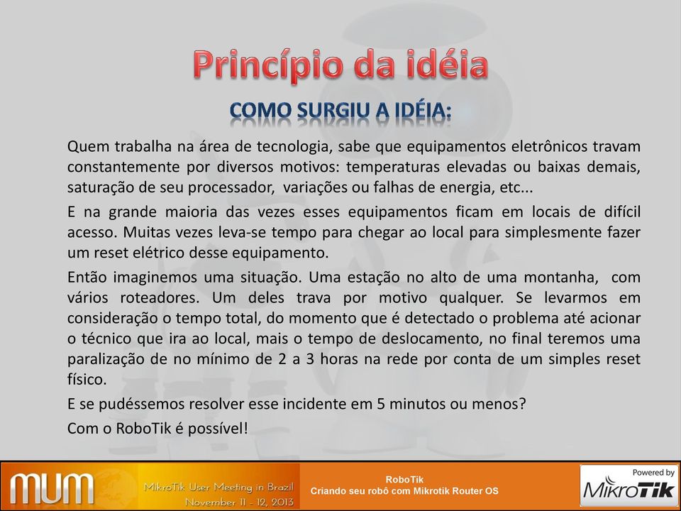 Muitas vezes leva-se tempo para chegar ao local para simplesmente fazer um reset elétrico desse equipamento. Então imaginemos uma situação. Uma estação no alto de uma montanha, com vários roteadores.