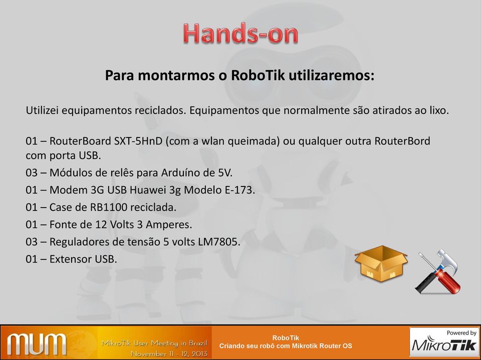 01 RouterBoard SXT-5HnD (com a wlan queimada) ou qualquer outra RouterBord com porta USB.