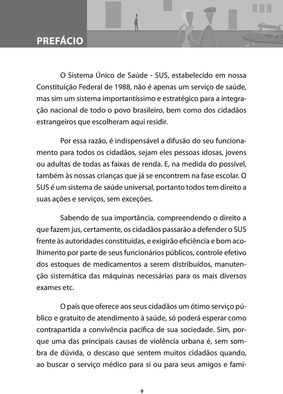 Por essa razão, é indispensável a difusão do seu funcionamento para todos os cidadãos, sejam eles pessoas idosas, jovens ou adultas de todas as faixas de renda.