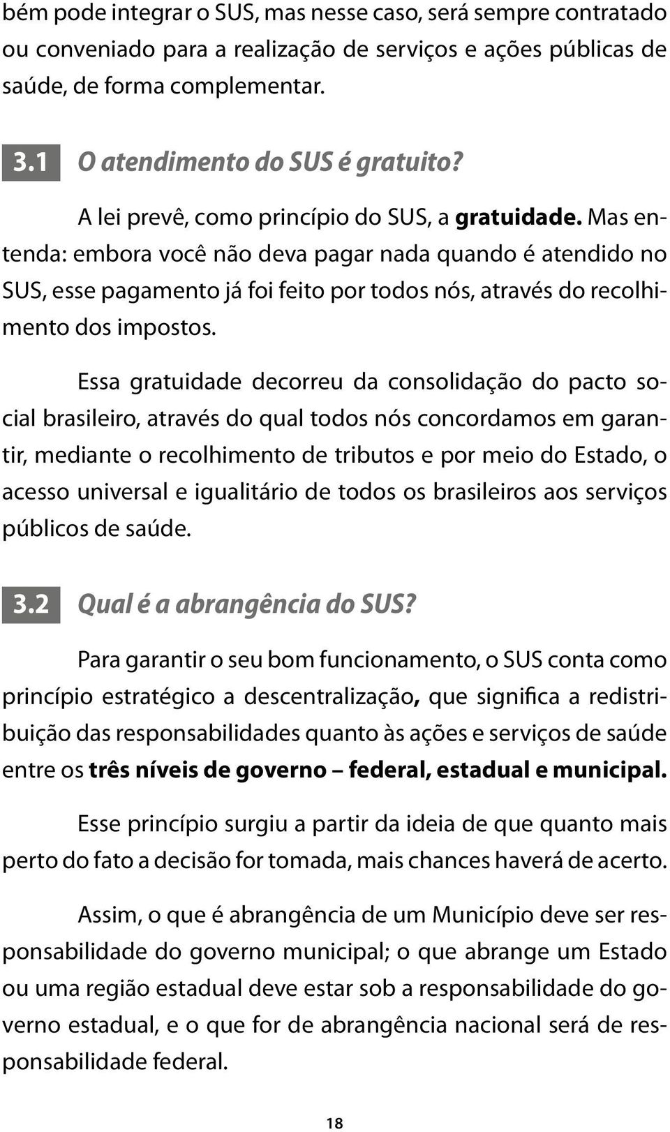 Mas entenda: embora você não deva pagar nada quando é atendido no SUS, esse pagamento já foi feito por todos nós, através do recolhimento dos impostos.