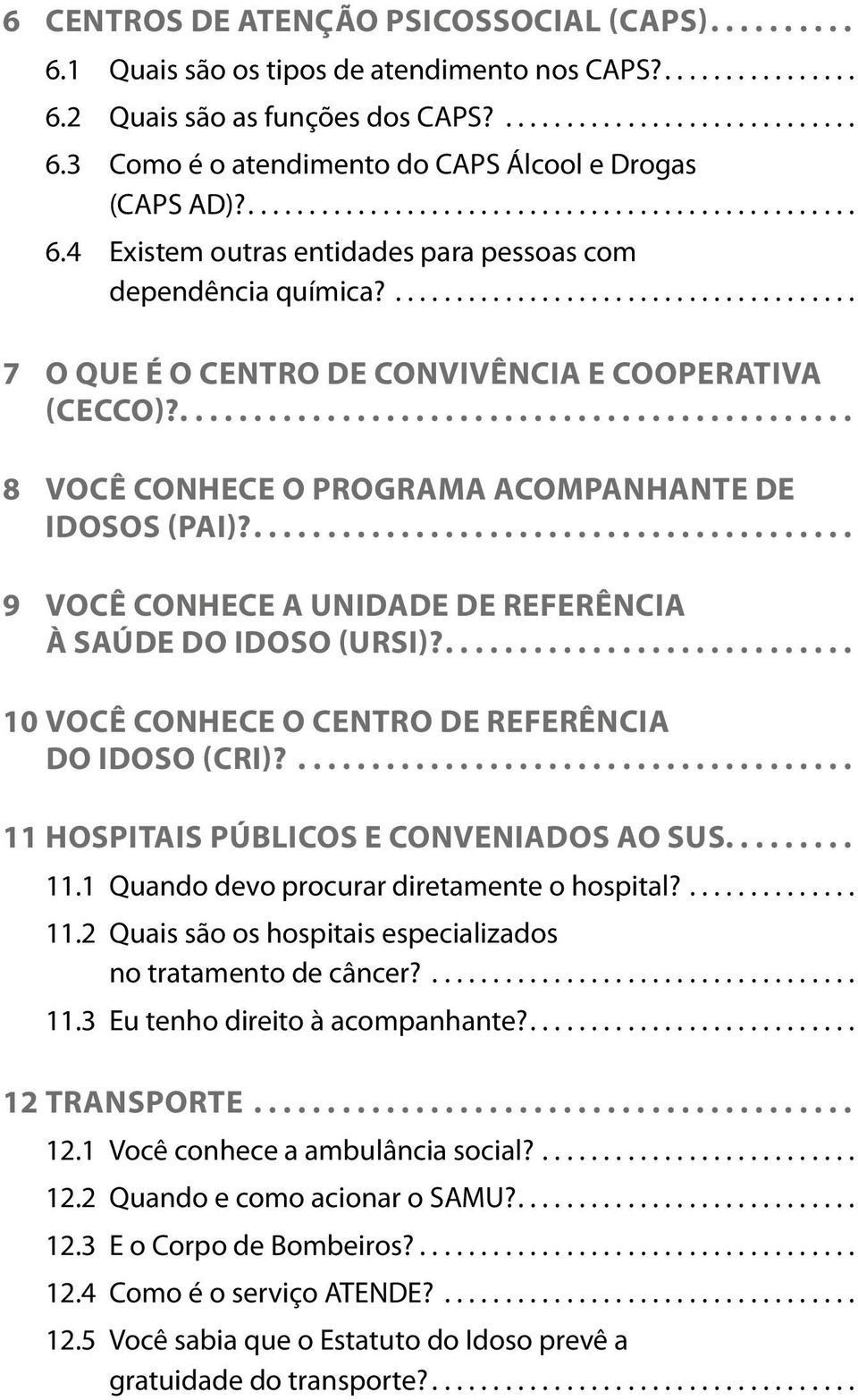 .... 10 Você conhece o Centro de Referência do Idoso (CRI)?... 11 HOSPITAIS PÚBLICOS E CONVENIADOS AO SUS... 11.1 Quando devo procurar diretamente o hospital?... 11.2 Quais são os hospitais especializados no tratamento de câncer?