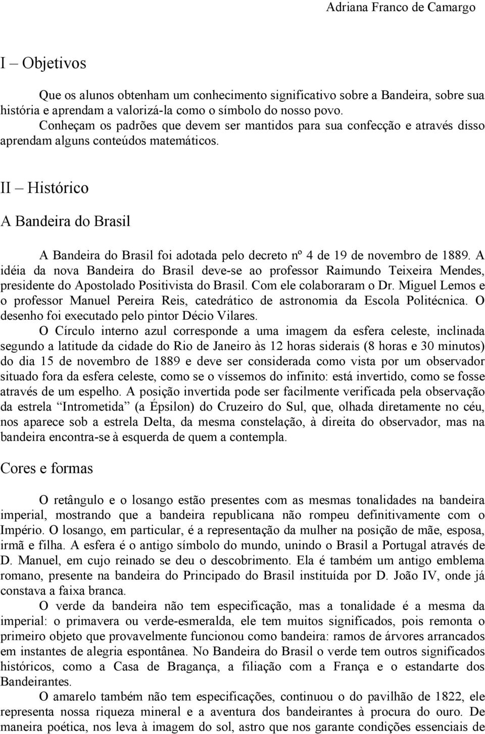 II Histórico A Bandeira do Brasil A Bandeira do Brasil foi adotada pelo decreto nº 4 de 19 de novembro de 1889.