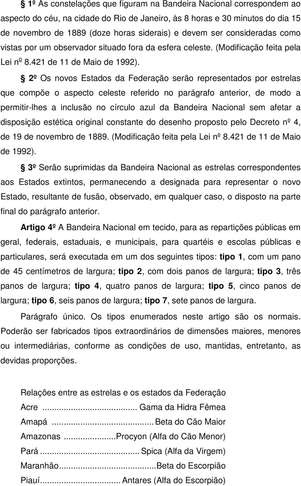 2º Os novos Estados da Federação serão representados por estrelas que compõe o aspecto celeste referido no parágrafo anterior, de modo a permitir-lhes a inclusão no círculo azul da Bandeira Nacional