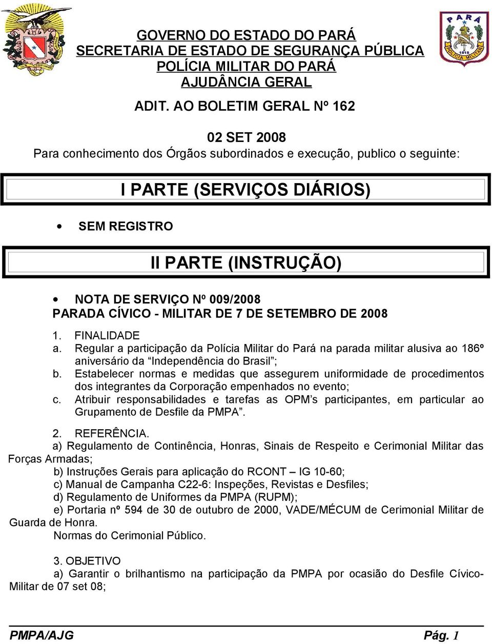 - MILITAR DE 7 DE SETEMBRO DE 2008 1. FINALIDADE a. Regular a participação da Polícia Militar do Pará na parada militar alusiva ao 186º aniversário da Independência do Brasil ; b.