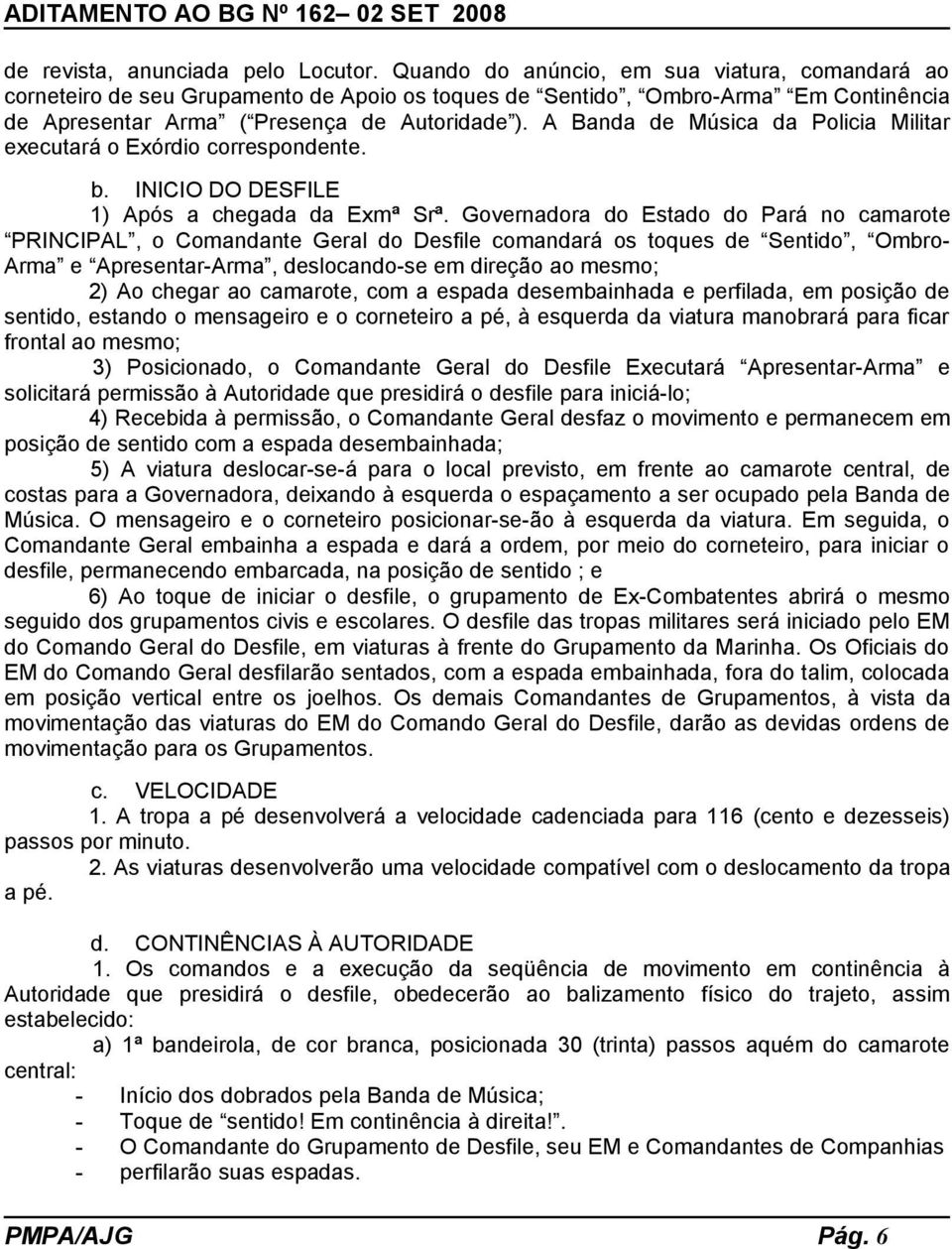 A Banda de Música da Policia Militar executará o Exórdio correspondente. b. INICIO DO DESFILE 1) Após a chegada da Exmª Srª.