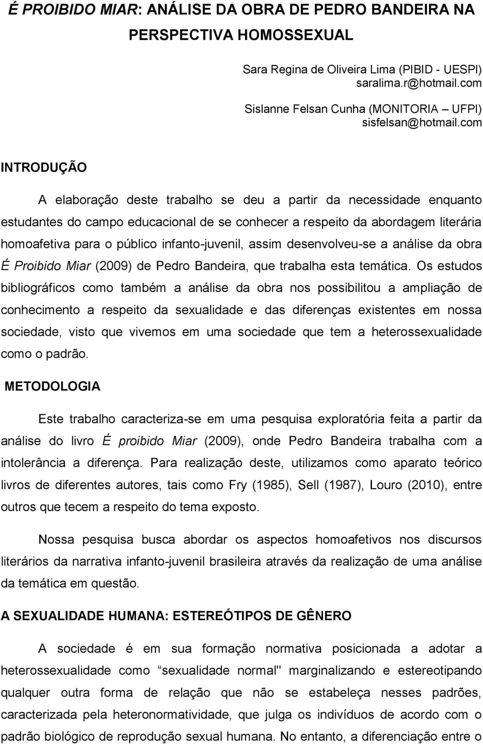 com INTRODUÇÃO A elaboração deste trabalho se deu a partir da necessidade enquanto estudantes do campo educacional de se conhecer a respeito da abordagem literária homoafetiva para o público