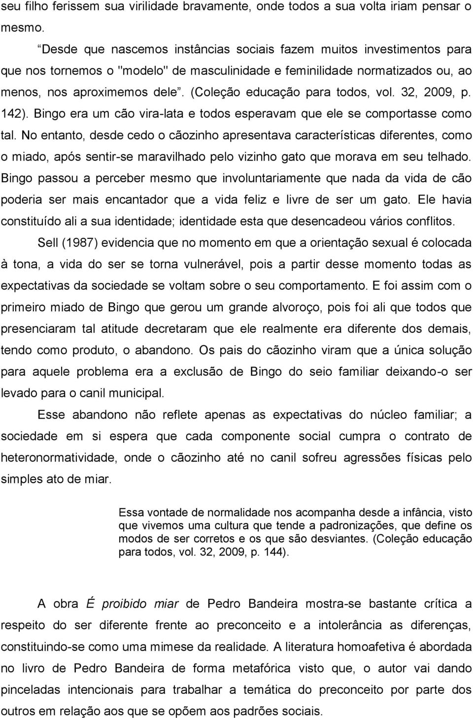 (Coleção educação para todos, vol. 32, 2009, p. 142). Bingo era um cão vira-lata e todos esperavam que ele se comportasse como tal.