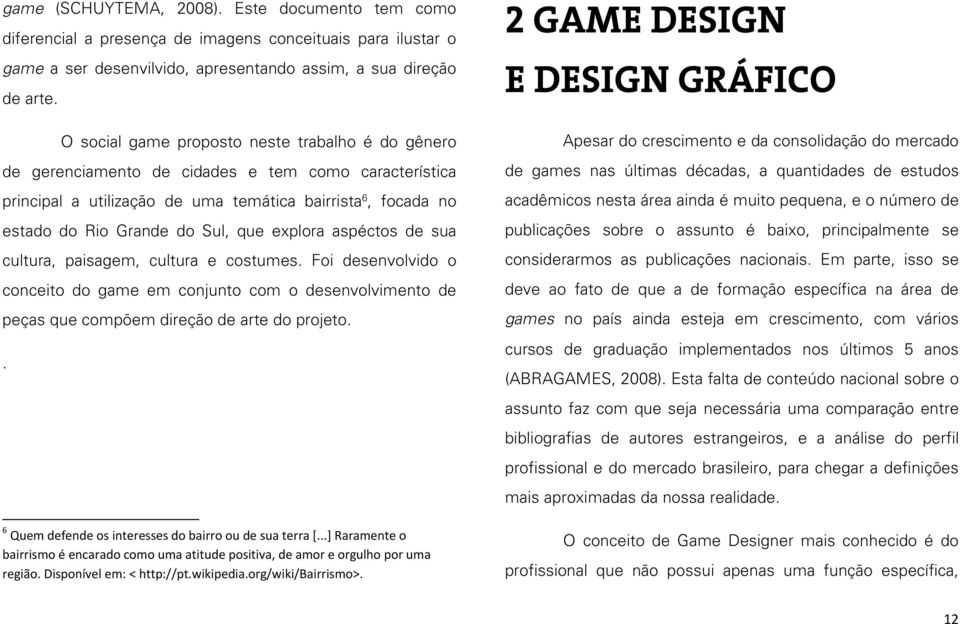 explora aspéctos de sua cultura, paisagem, cultura e costumes. Foi desenvolvido o conceito do game em conjunto com o desenvolvimento de peças que compõem direção de arte do projeto.