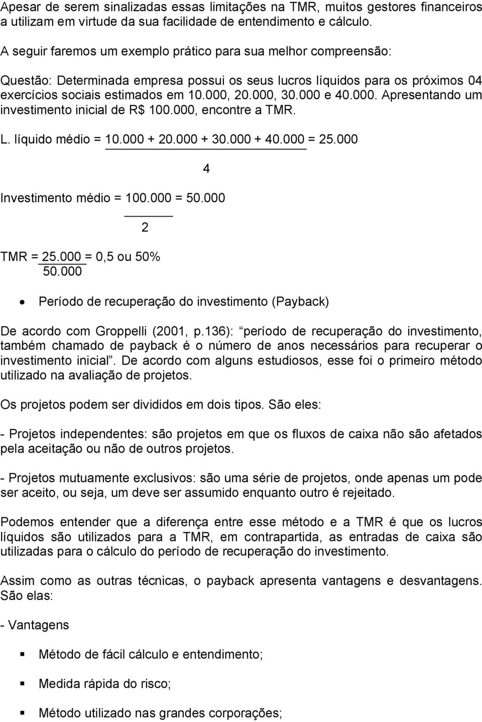 000 e 40.000. Apresentando um investimento inicial de R$ 100.000, encontre a TMR. L. líquido médio = 10.000 + 20.000 + 30.000 + 40.000 = 25.000 Investimento médio = 100.000 = 50.000 TMR = 25.