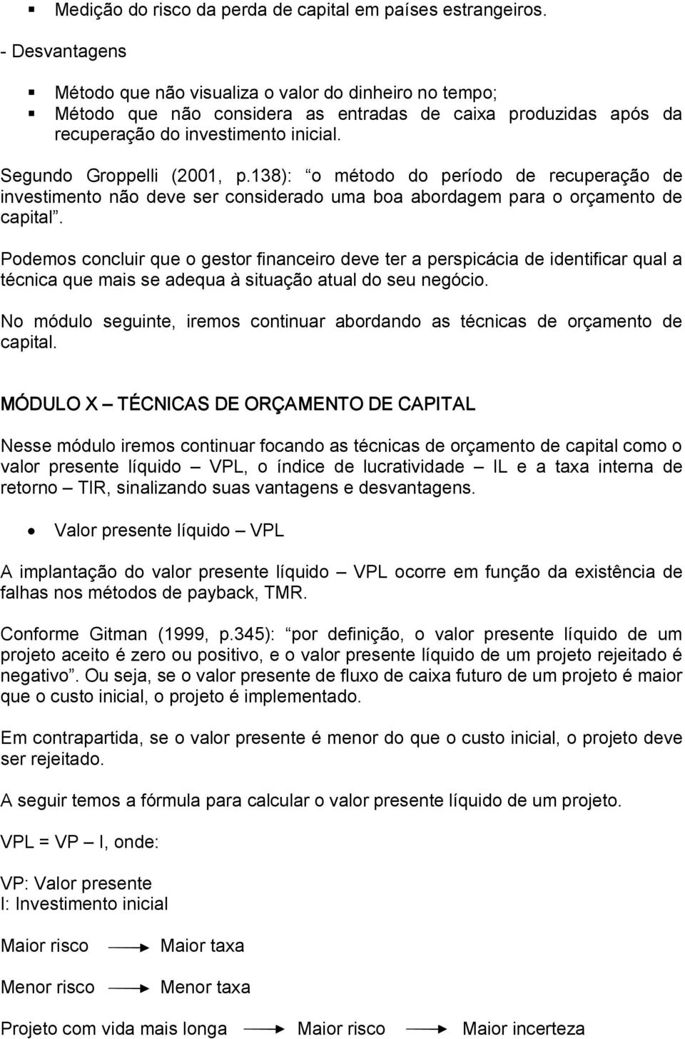 138): o método do período de recuperação de investimento não deve ser considerado uma boa abordagem para o orçamento de capital.