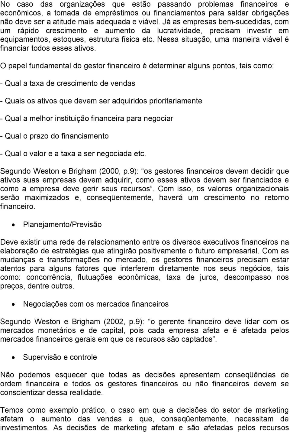 Nessa situação, uma maneira viável é financiar todos esses ativos.