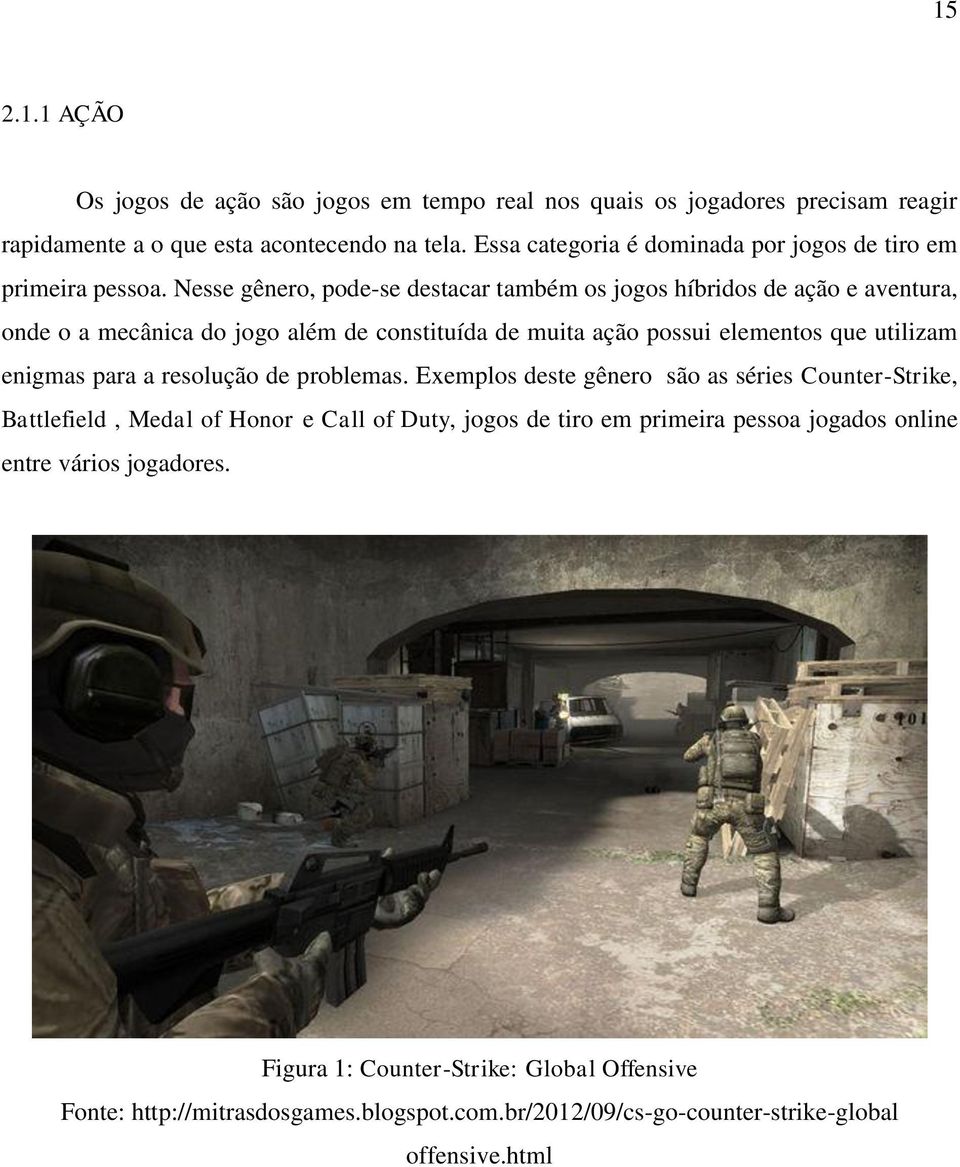 Nesse gênero, pode-se destacar também os jogos híbridos de ação e aventura, onde o a mecânica do jogo além de constituída de muita ação possui elementos que utilizam enigmas para