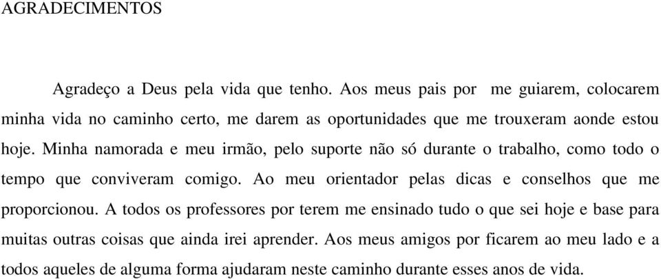 Minha namorada e meu irmão, pelo suporte não só durante o trabalho, como todo o tempo que conviveram comigo.