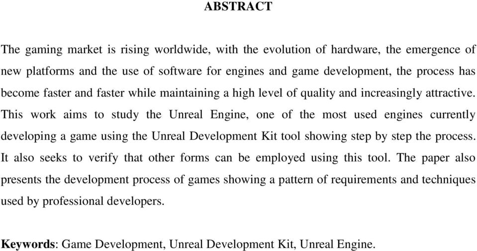 This work aims to study the Unreal Engine, one of the most used engines currently developing a game using the Unreal Development Kit tool showing step by step the process.