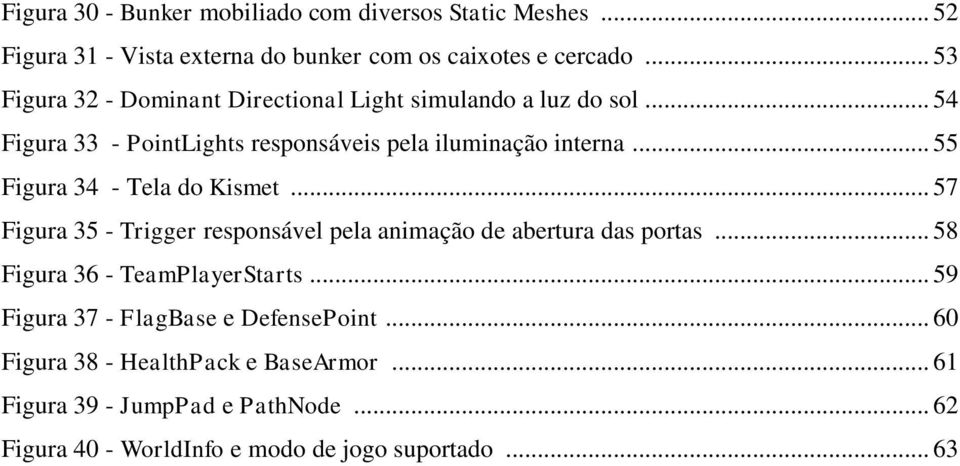 .. 55 Figura 34 - Tela do Kismet... 57 Figura 35 - Trigger responsável pela animação de abertura das portas... 58 Figura 36 - TeamPlayerStarts.