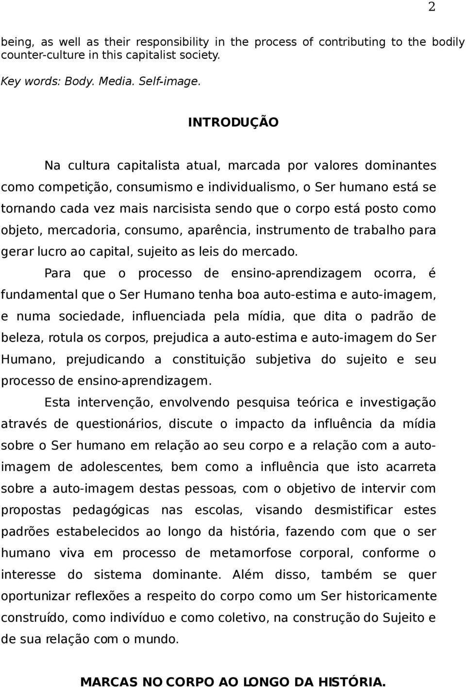 posto como objeto, mercadoria, consumo, aparência, instrumento de trabalho para gerar lucro ao capital, sujeito as leis do mercado.