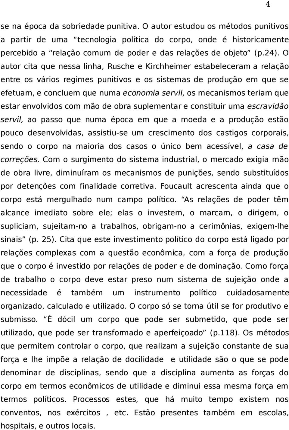 O autor cita que nessa linha, Rusche e Kirchheimer estabeleceram a relação entre os vários regimes punitivos e os sistemas de produção em que se efetuam, e concluem que numa economia servil, os