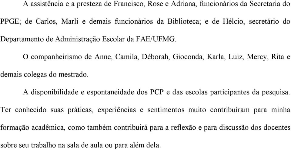 O companheirismo de Anne, Camila, Déborah, Gioconda, Karla, Luiz, Mercy, Rita e demais colegas do mestrado.