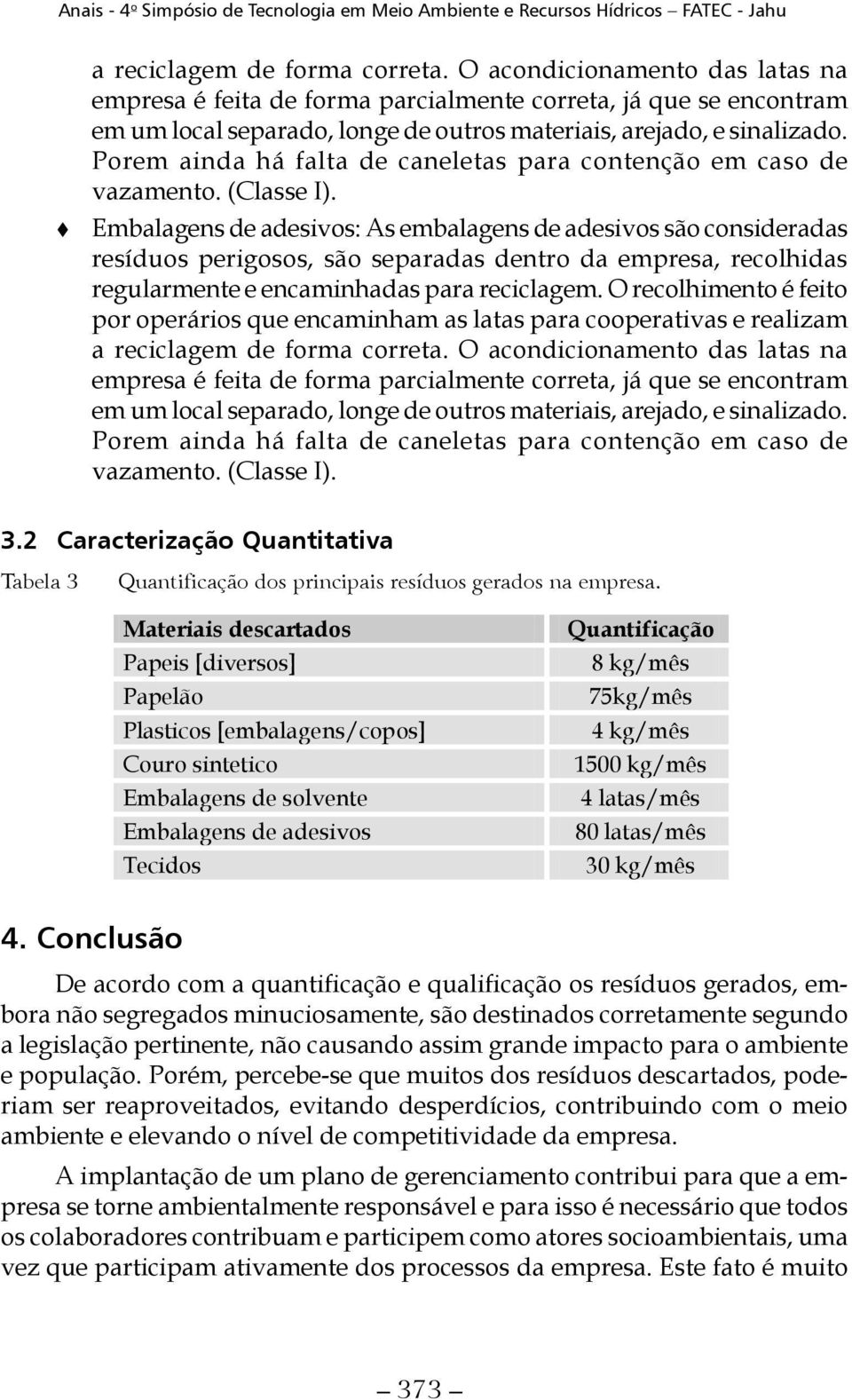 Porem ainda há falta de caneletas para contenção em caso de vazamento. (Classe I).