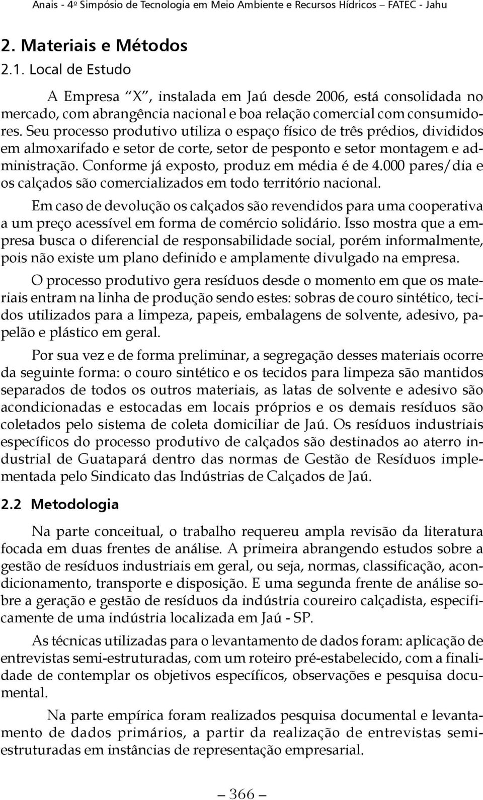 Conforme já exposto, produz em média é de 4.000 pares/dia e os calçados são comercializados em todo território nacional.