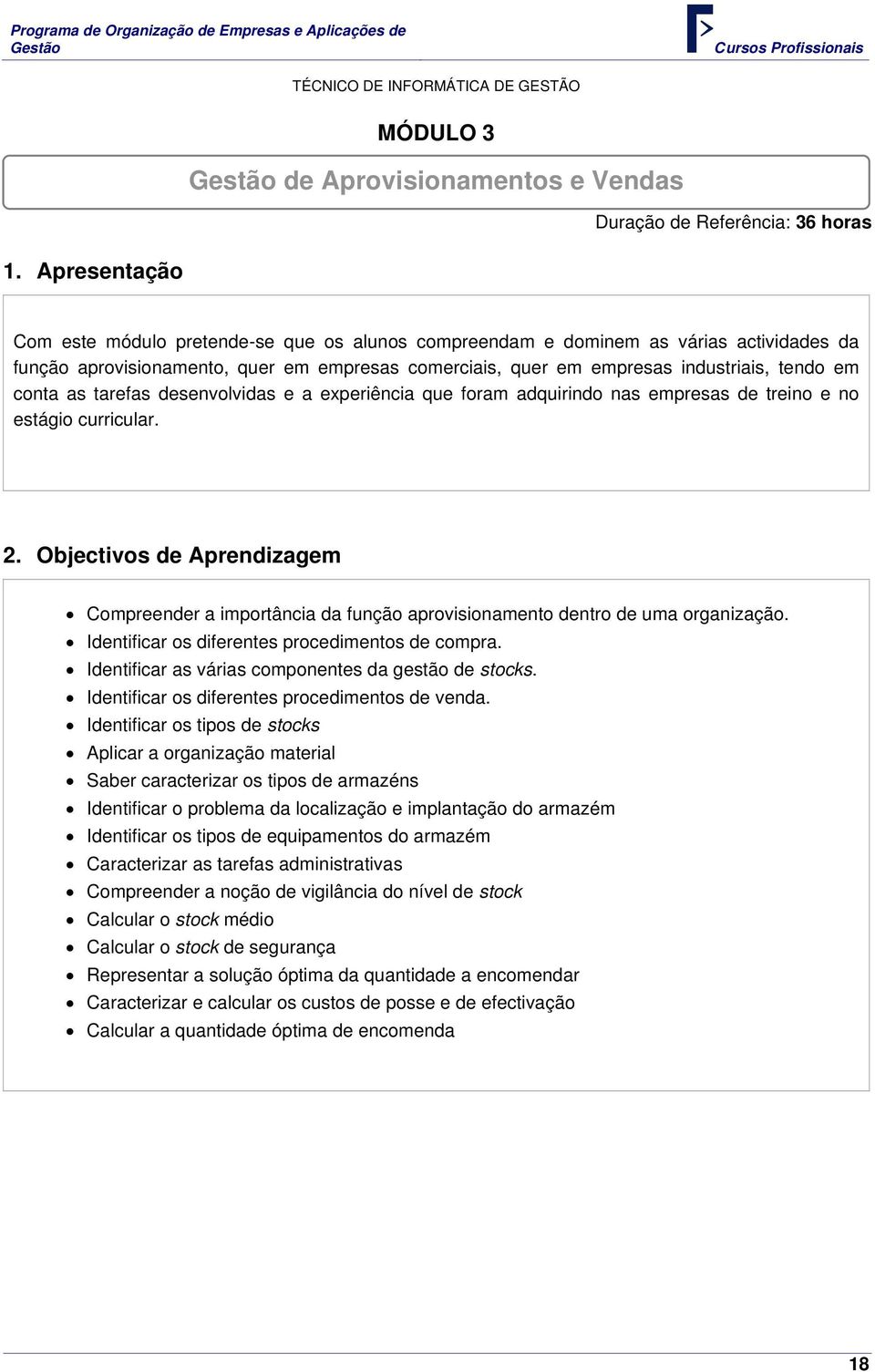 conta as tarefas desenvolvidas e a experiência que foram adquirindo nas empresas de treino e no estágio curricular. 2.