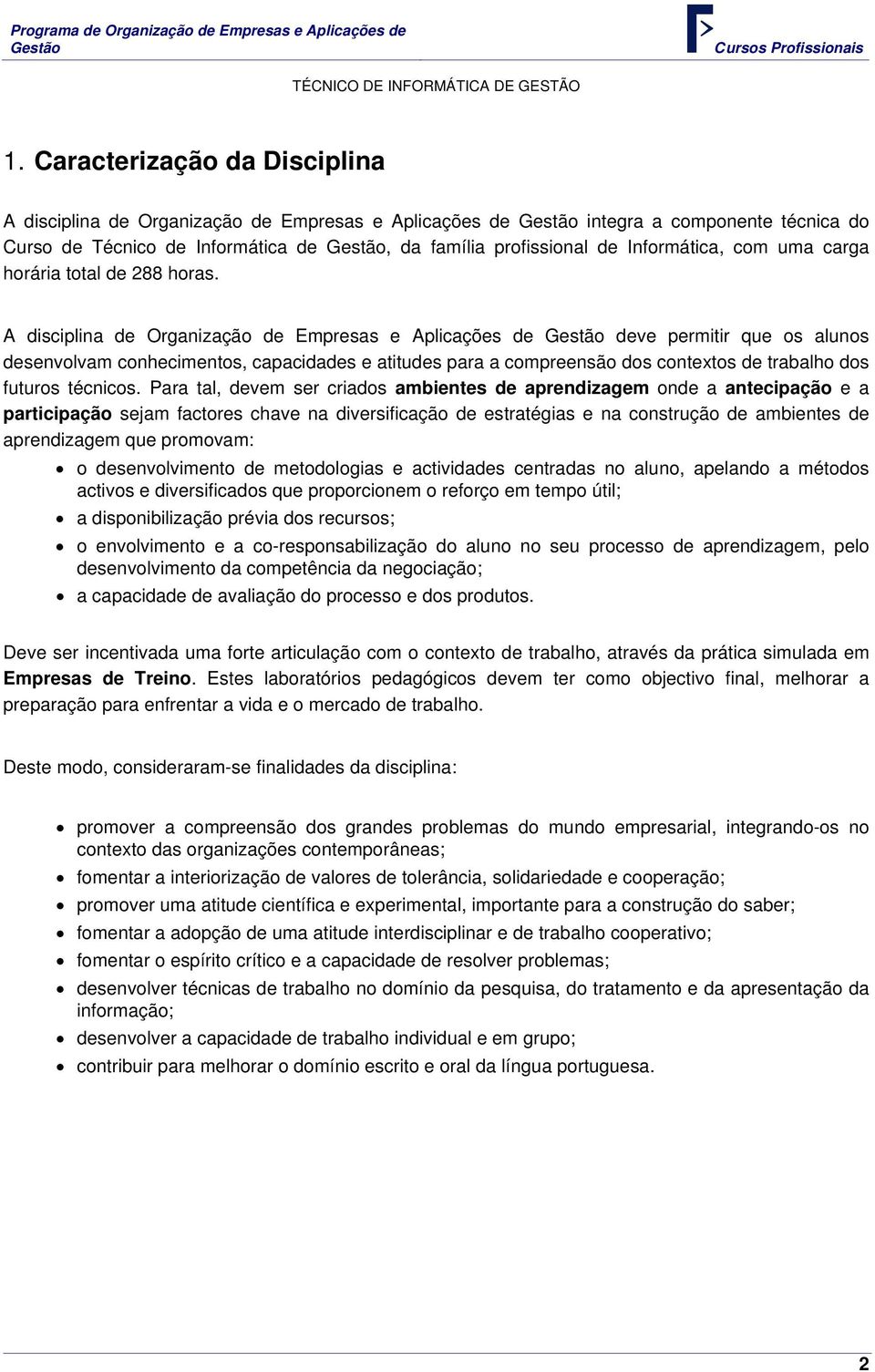 A disciplina de Organização de Empresas e Aplicações de deve permitir que os alunos desenvolvam conhecimentos, capacidades e atitudes para a compreensão dos contextos de trabalho dos futuros técnicos.