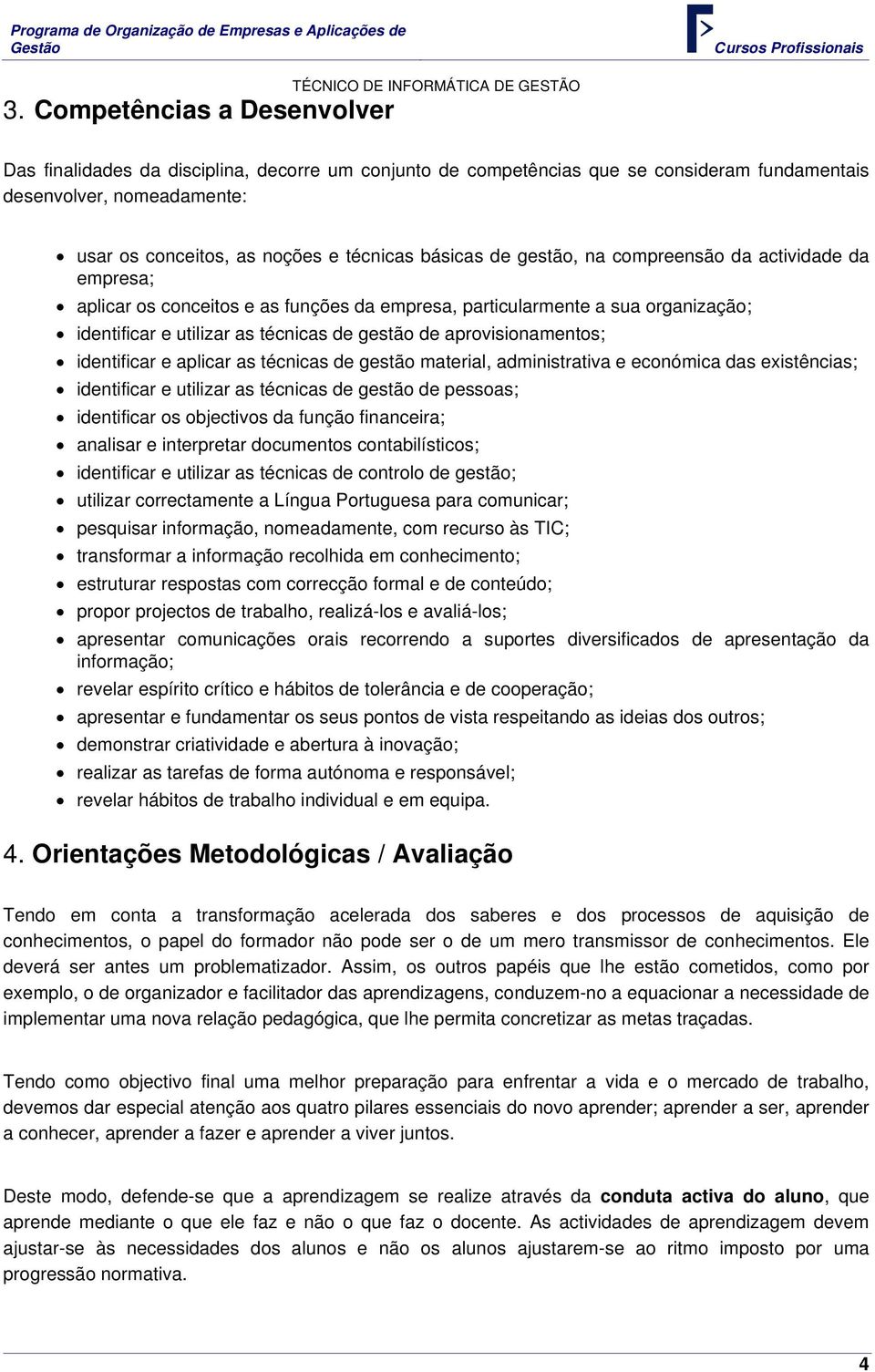 aprovisionamentos; identificar e aplicar as técnicas de gestão material, administrativa e económica das existências; identificar e utilizar as técnicas de gestão de pessoas; identificar os objectivos