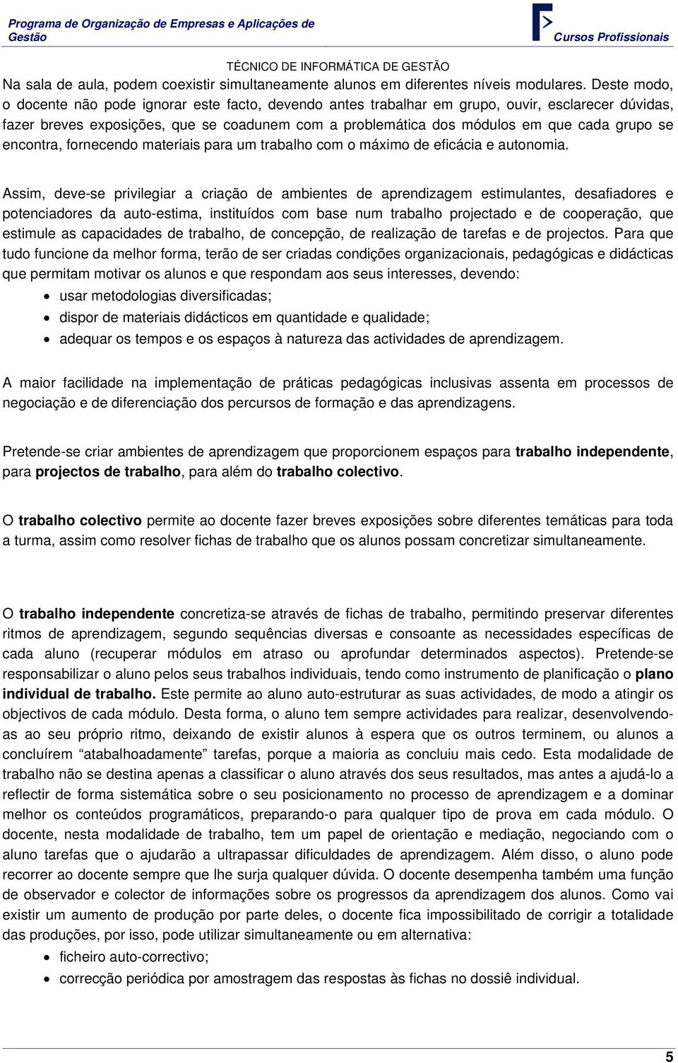 grupo se encontra, fornecendo materiais para um trabalho com o máximo de eficácia e autonomia.