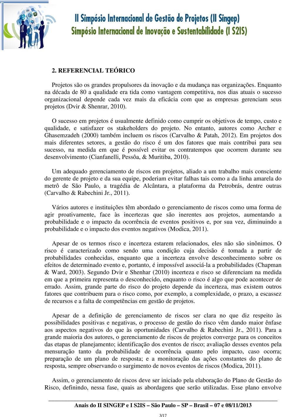 Shenrar, 2010). O sucesso em projetos é usualmente definido como cumprir os objetivos de tempo, custo e qualidade, e satisfazer os stakeholders do projeto.