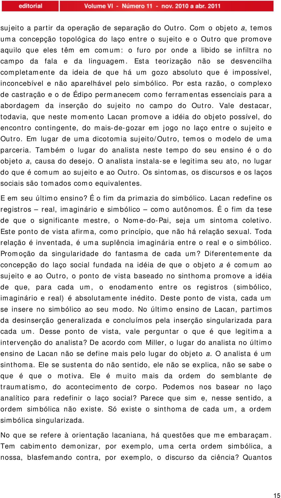 Esta teorização não se desvencilha completamente da ideia de que há um gozo absoluto que é impossível, inconcebível e não aparelhável pelo simbólico.