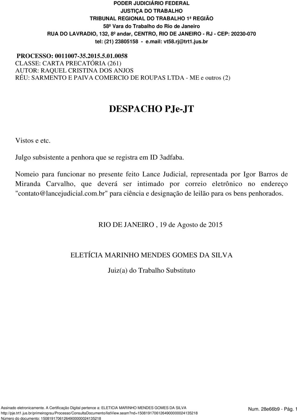 007-35.2015.5.01.0058 CLASSE: CARTA PRECATÓRIA (261) AUTOR: RAQUEL CRISTINA DOS ANJOS RÉU: SARMENTO E PAIVA COMERCIO DE ROUPAS LTDA - ME e outros (2) DESPACHO PJe-JT Vistos e etc.