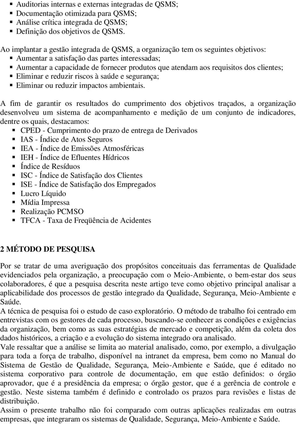 dos clientes; Eliminar e reduzir riscos à saúde e segurança; Eliminar ou reduzir impactos ambientais.