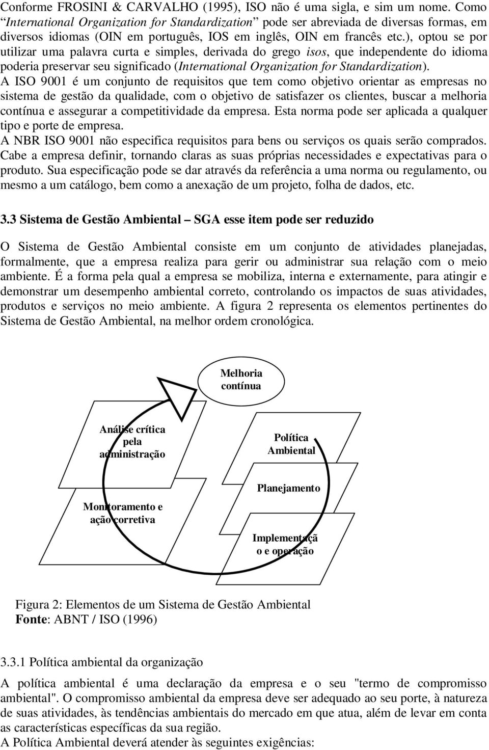 ), optou se por utilizar uma palavra curta e simples, derivada do grego isos, que independente do idioma poderia preservar seu significado (International Organization for Standardization).