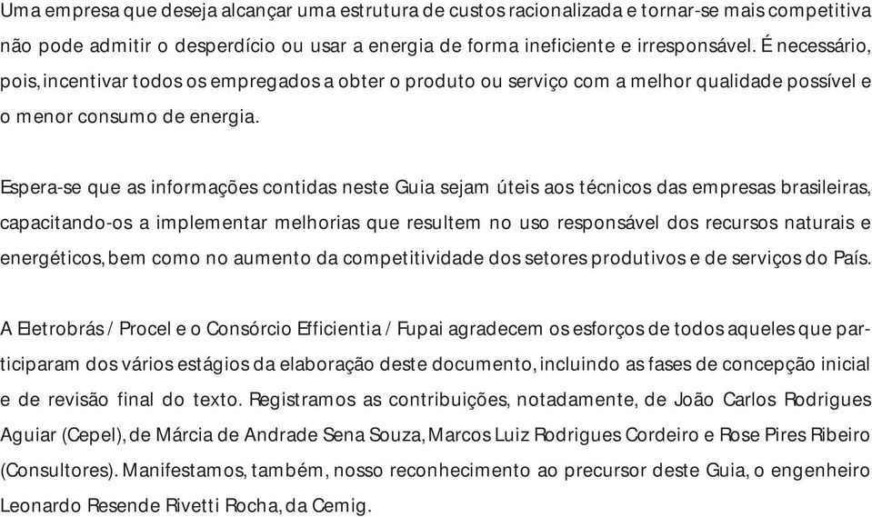 Espera-se que as informações contidas neste Guia sejam úteis aos técnicos das empresas brasileiras, capacitando-os a implementar melhorias que resultem no uso responsável dos recursos naturais e