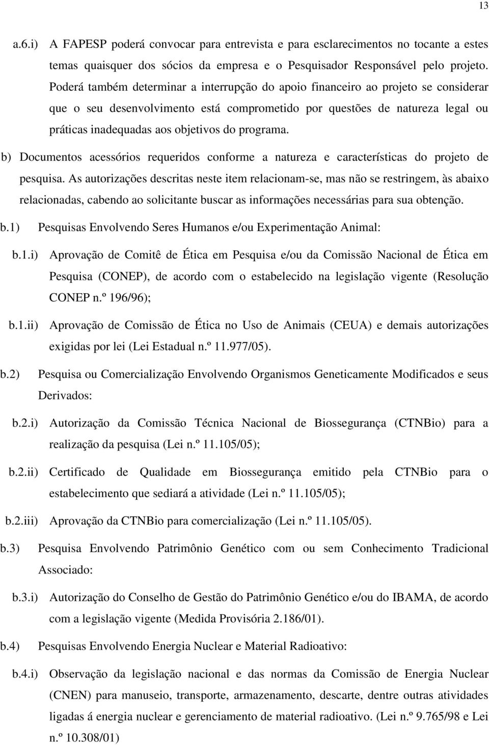 programa. b) Documentos acessórios requeridos conforme a natureza e características do projeto de pesquisa.