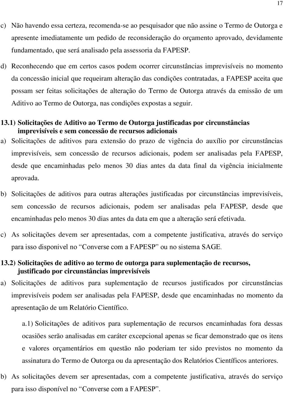 d) Reconhecendo que em certos casos podem ocorrer circunstâncias imprevisíveis no momento da concessão inicial que requeiram alteração das condições contratadas, a FAPESP aceita que possam ser feitas